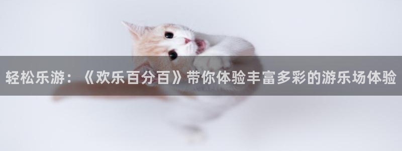 摩臣5平台平台最新版本下载：轻松乐游：《欢乐百分百》带你体验丰富多彩的游乐场体验